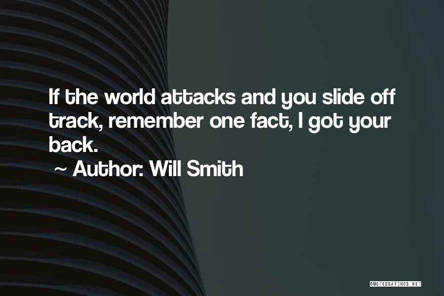 Will Smith Quotes: If The World Attacks And You Slide Off Track, Remember One Fact, I Got Your Back.