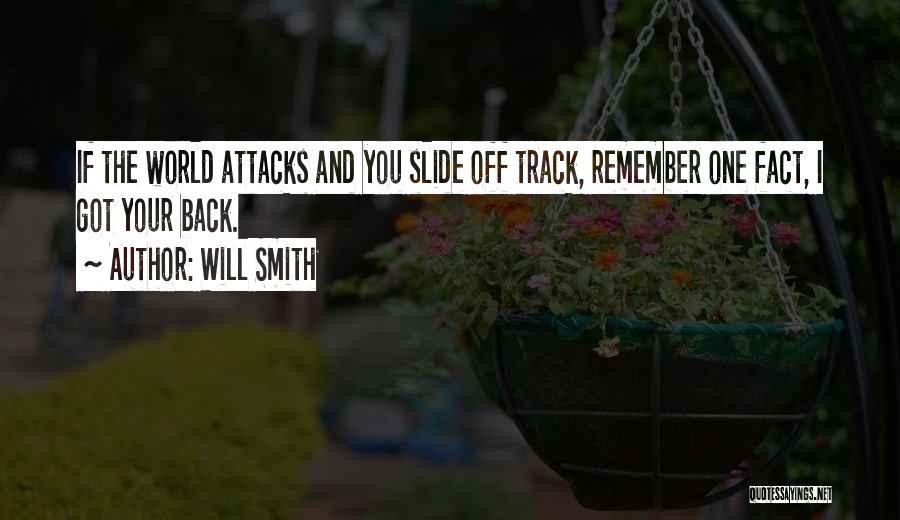 Will Smith Quotes: If The World Attacks And You Slide Off Track, Remember One Fact, I Got Your Back.