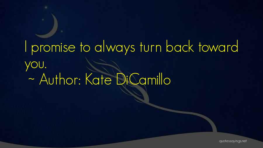 Kate DiCamillo Quotes: I Promise To Always Turn Back Toward You.