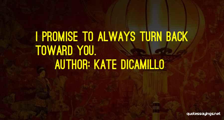 Kate DiCamillo Quotes: I Promise To Always Turn Back Toward You.
