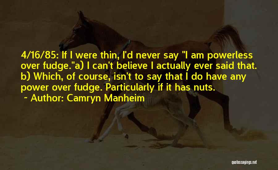 Camryn Manheim Quotes: 4/16/85: If I Were Thin, I'd Never Say I Am Powerless Over Fudge.a) I Can't Believe I Actually Ever Said