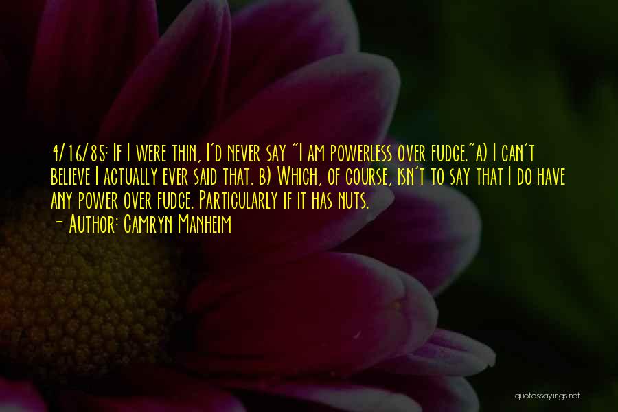 Camryn Manheim Quotes: 4/16/85: If I Were Thin, I'd Never Say I Am Powerless Over Fudge.a) I Can't Believe I Actually Ever Said