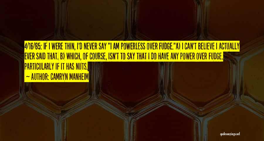 Camryn Manheim Quotes: 4/16/85: If I Were Thin, I'd Never Say I Am Powerless Over Fudge.a) I Can't Believe I Actually Ever Said