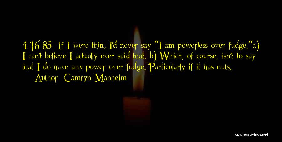 Camryn Manheim Quotes: 4/16/85: If I Were Thin, I'd Never Say I Am Powerless Over Fudge.a) I Can't Believe I Actually Ever Said