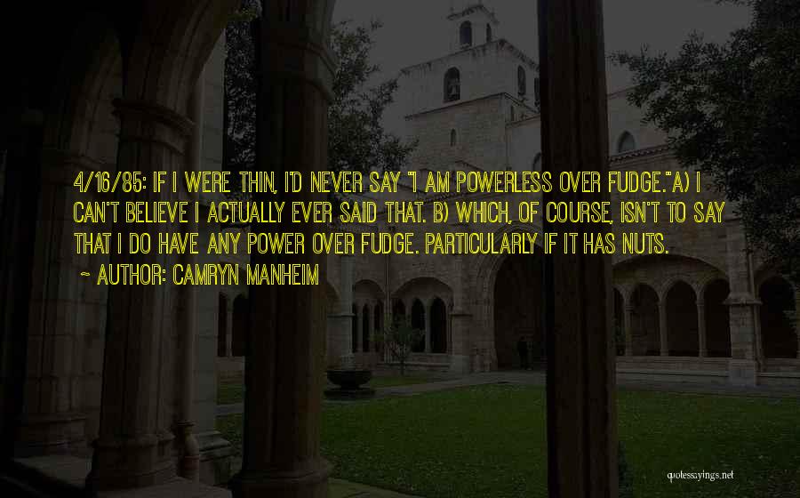 Camryn Manheim Quotes: 4/16/85: If I Were Thin, I'd Never Say I Am Powerless Over Fudge.a) I Can't Believe I Actually Ever Said