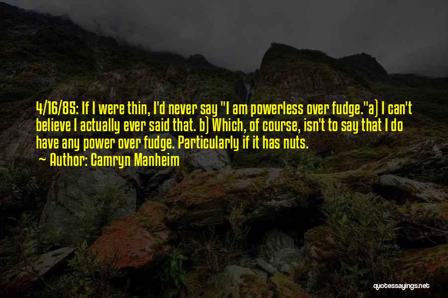 Camryn Manheim Quotes: 4/16/85: If I Were Thin, I'd Never Say I Am Powerless Over Fudge.a) I Can't Believe I Actually Ever Said