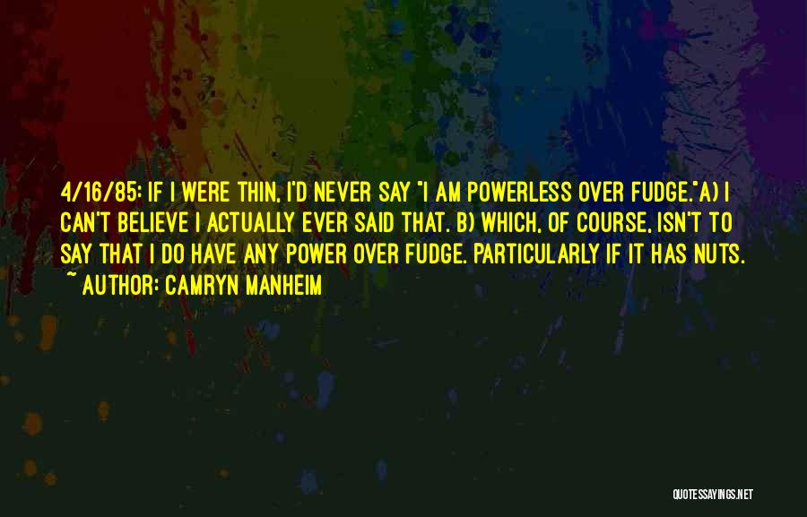 Camryn Manheim Quotes: 4/16/85: If I Were Thin, I'd Never Say I Am Powerless Over Fudge.a) I Can't Believe I Actually Ever Said