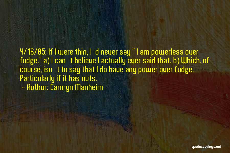 Camryn Manheim Quotes: 4/16/85: If I Were Thin, I'd Never Say I Am Powerless Over Fudge.a) I Can't Believe I Actually Ever Said