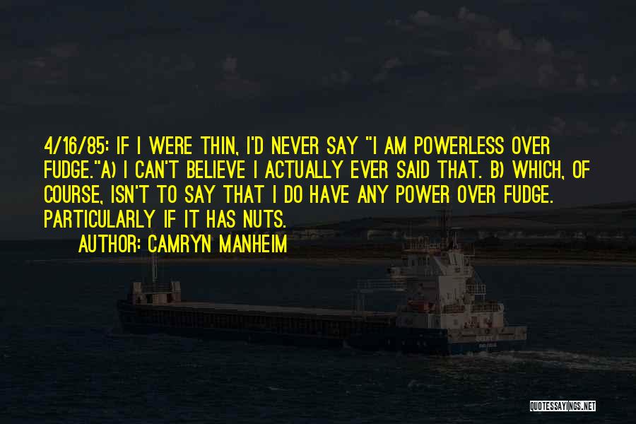 Camryn Manheim Quotes: 4/16/85: If I Were Thin, I'd Never Say I Am Powerless Over Fudge.a) I Can't Believe I Actually Ever Said