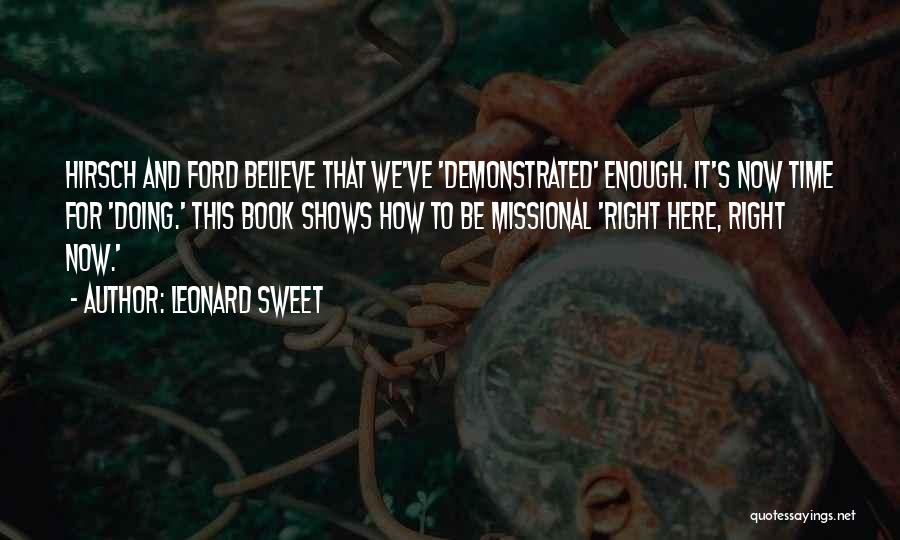 Leonard Sweet Quotes: Hirsch And Ford Believe That We've 'demonstrated' Enough. It's Now Time For 'doing.' This Book Shows How To Be Missional