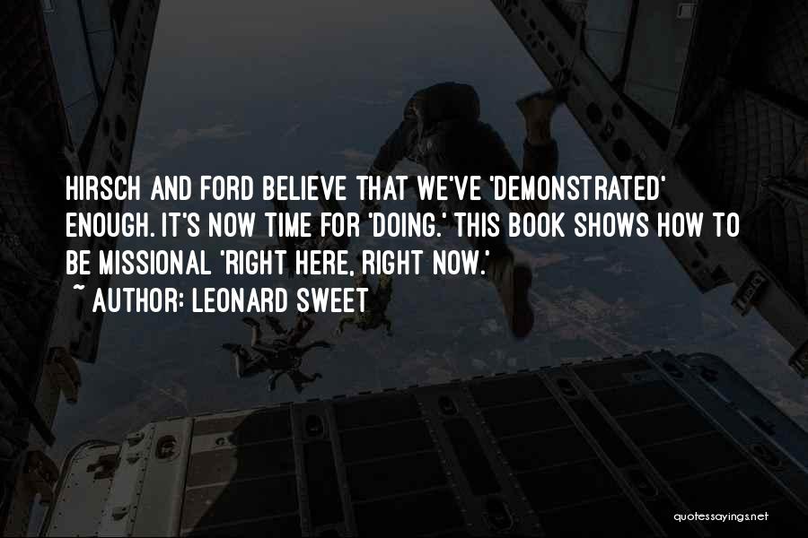 Leonard Sweet Quotes: Hirsch And Ford Believe That We've 'demonstrated' Enough. It's Now Time For 'doing.' This Book Shows How To Be Missional