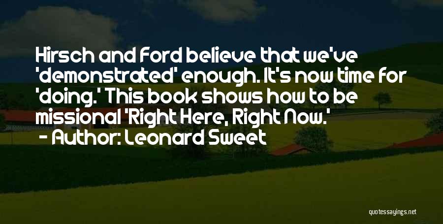 Leonard Sweet Quotes: Hirsch And Ford Believe That We've 'demonstrated' Enough. It's Now Time For 'doing.' This Book Shows How To Be Missional