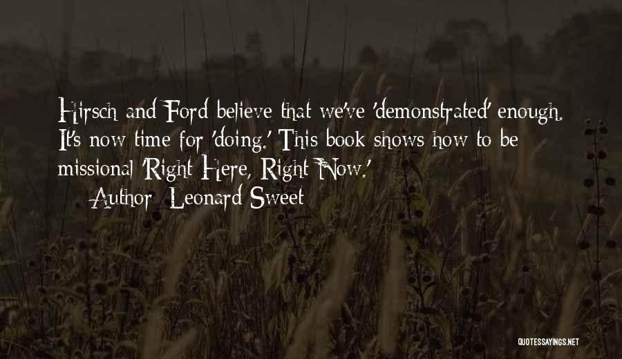 Leonard Sweet Quotes: Hirsch And Ford Believe That We've 'demonstrated' Enough. It's Now Time For 'doing.' This Book Shows How To Be Missional