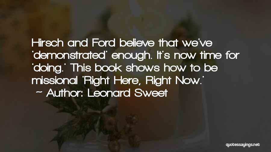 Leonard Sweet Quotes: Hirsch And Ford Believe That We've 'demonstrated' Enough. It's Now Time For 'doing.' This Book Shows How To Be Missional