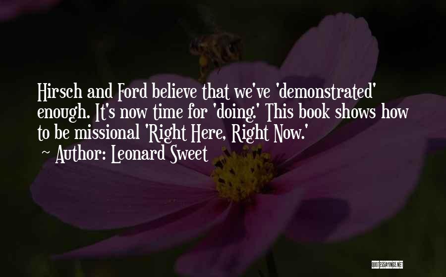 Leonard Sweet Quotes: Hirsch And Ford Believe That We've 'demonstrated' Enough. It's Now Time For 'doing.' This Book Shows How To Be Missional