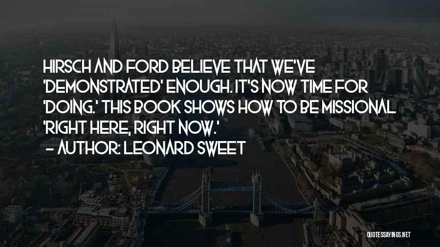 Leonard Sweet Quotes: Hirsch And Ford Believe That We've 'demonstrated' Enough. It's Now Time For 'doing.' This Book Shows How To Be Missional