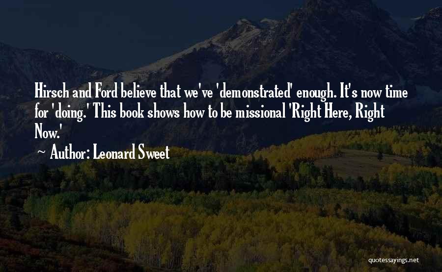 Leonard Sweet Quotes: Hirsch And Ford Believe That We've 'demonstrated' Enough. It's Now Time For 'doing.' This Book Shows How To Be Missional