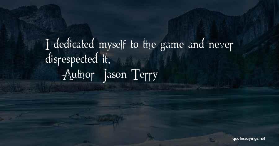 Jason Terry Quotes: I Dedicated Myself To The Game And Never Disrespected It.