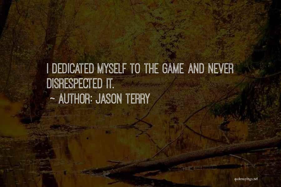Jason Terry Quotes: I Dedicated Myself To The Game And Never Disrespected It.