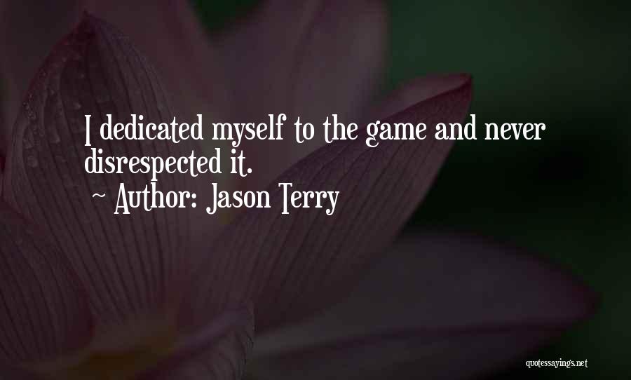 Jason Terry Quotes: I Dedicated Myself To The Game And Never Disrespected It.