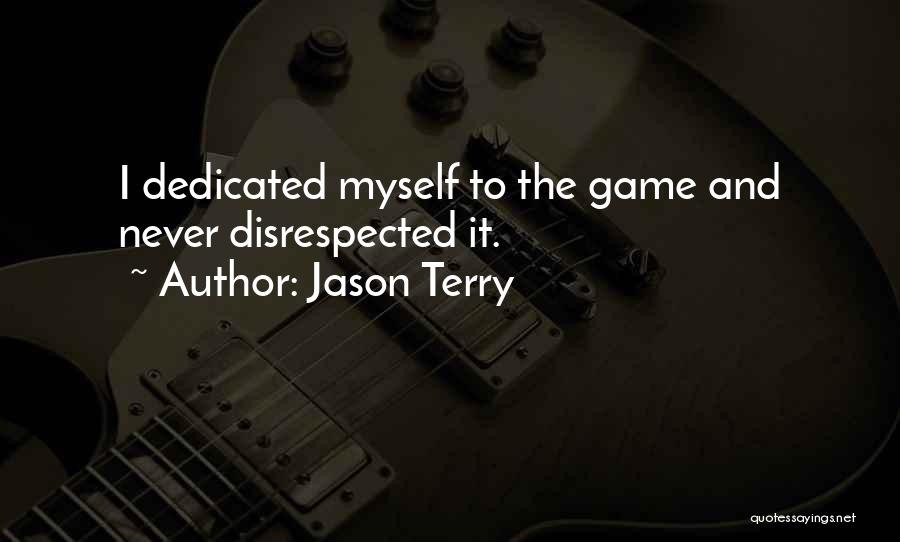 Jason Terry Quotes: I Dedicated Myself To The Game And Never Disrespected It.