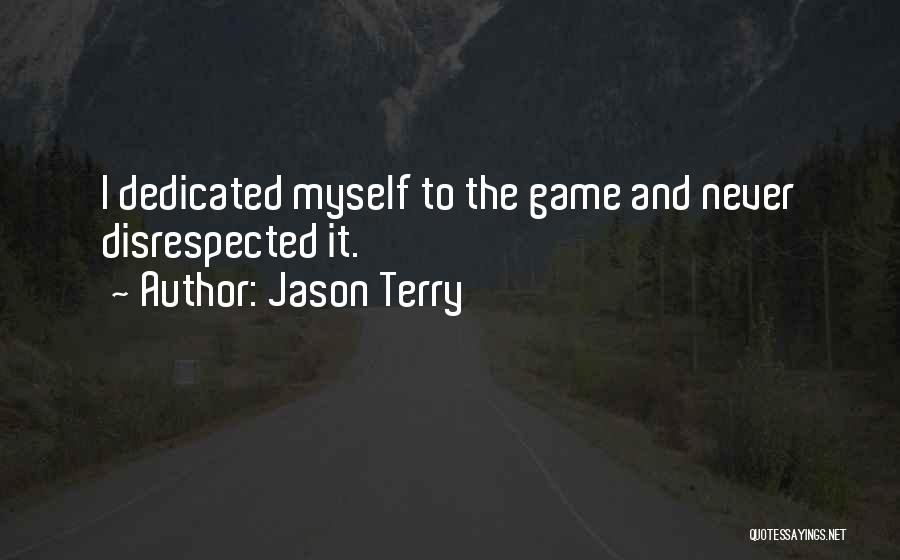 Jason Terry Quotes: I Dedicated Myself To The Game And Never Disrespected It.
