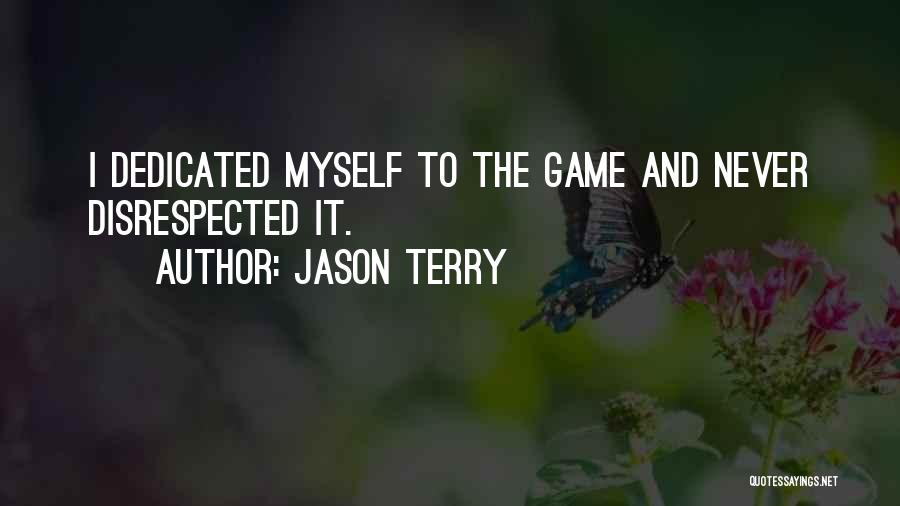 Jason Terry Quotes: I Dedicated Myself To The Game And Never Disrespected It.