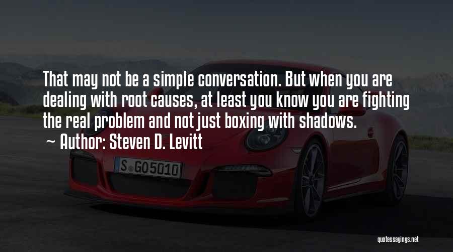 Steven D. Levitt Quotes: That May Not Be A Simple Conversation. But When You Are Dealing With Root Causes, At Least You Know You