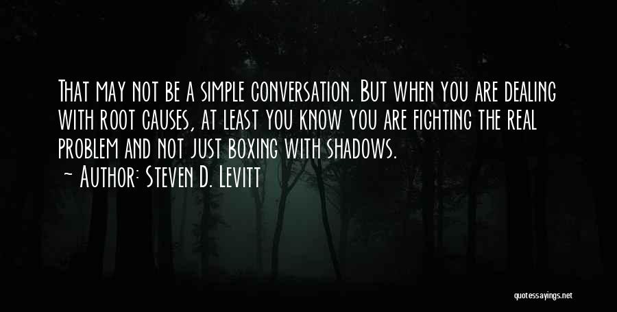 Steven D. Levitt Quotes: That May Not Be A Simple Conversation. But When You Are Dealing With Root Causes, At Least You Know You