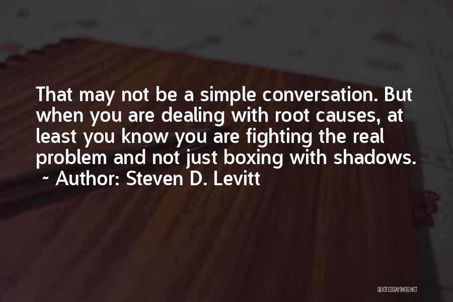 Steven D. Levitt Quotes: That May Not Be A Simple Conversation. But When You Are Dealing With Root Causes, At Least You Know You