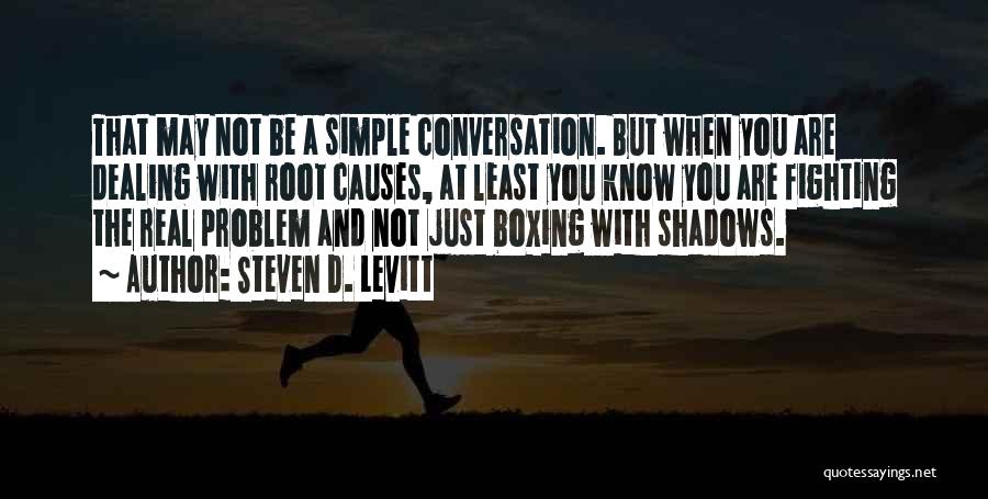 Steven D. Levitt Quotes: That May Not Be A Simple Conversation. But When You Are Dealing With Root Causes, At Least You Know You