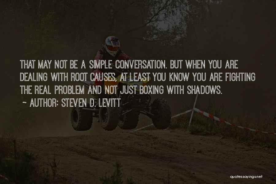 Steven D. Levitt Quotes: That May Not Be A Simple Conversation. But When You Are Dealing With Root Causes, At Least You Know You