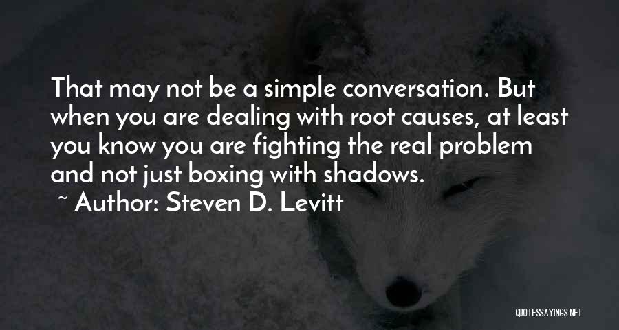 Steven D. Levitt Quotes: That May Not Be A Simple Conversation. But When You Are Dealing With Root Causes, At Least You Know You