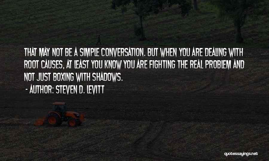 Steven D. Levitt Quotes: That May Not Be A Simple Conversation. But When You Are Dealing With Root Causes, At Least You Know You