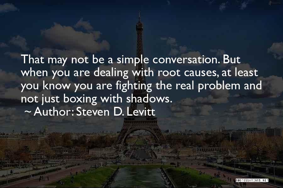 Steven D. Levitt Quotes: That May Not Be A Simple Conversation. But When You Are Dealing With Root Causes, At Least You Know You