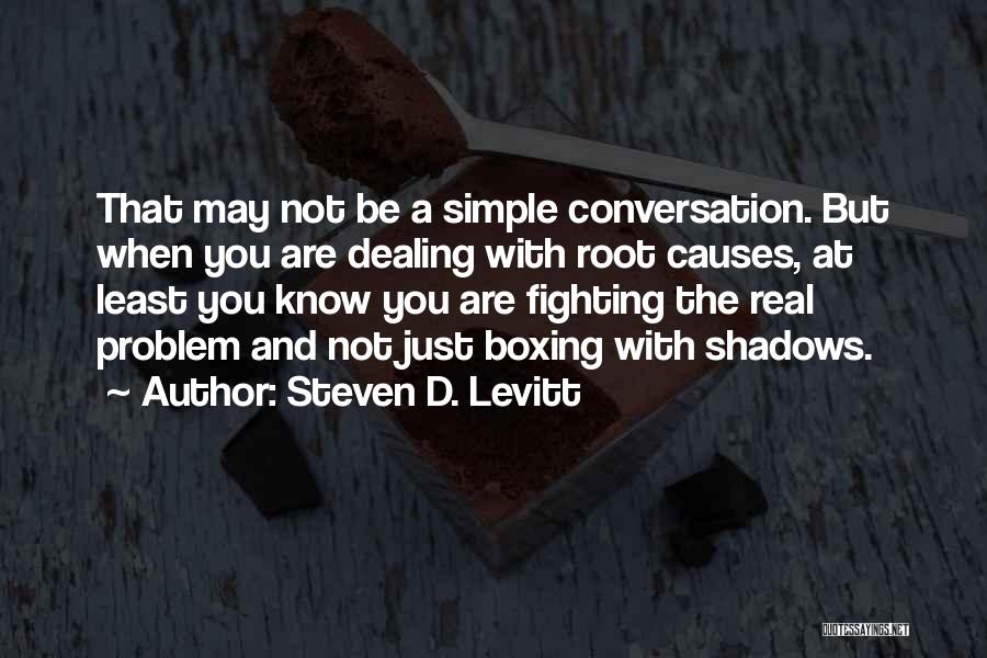 Steven D. Levitt Quotes: That May Not Be A Simple Conversation. But When You Are Dealing With Root Causes, At Least You Know You