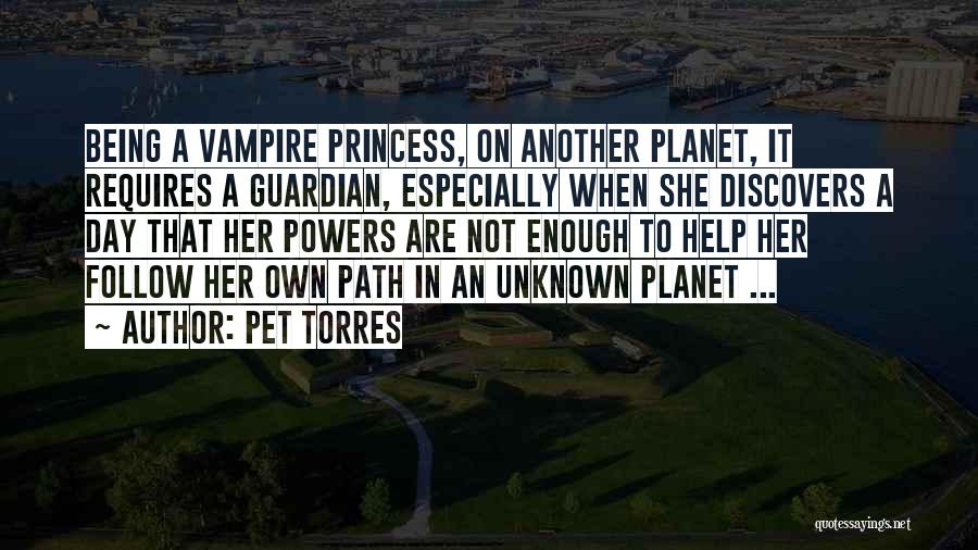 Pet Torres Quotes: Being A Vampire Princess, On Another Planet, It Requires A Guardian, Especially When She Discovers A Day That Her Powers