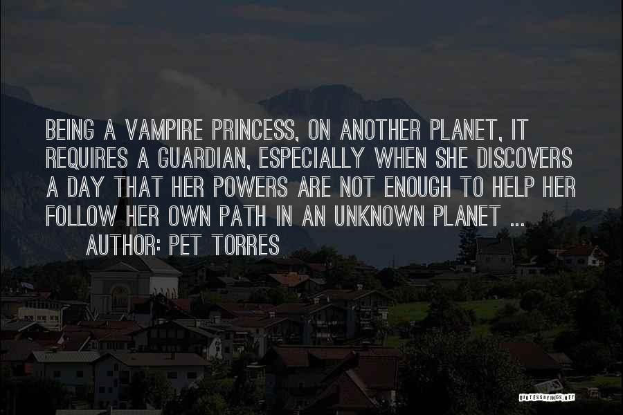 Pet Torres Quotes: Being A Vampire Princess, On Another Planet, It Requires A Guardian, Especially When She Discovers A Day That Her Powers