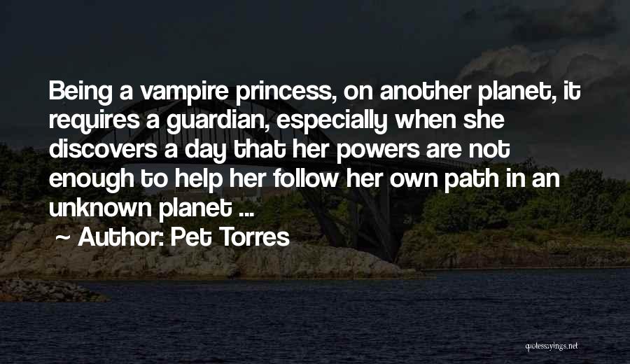 Pet Torres Quotes: Being A Vampire Princess, On Another Planet, It Requires A Guardian, Especially When She Discovers A Day That Her Powers