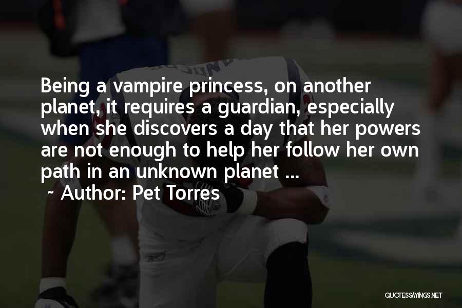 Pet Torres Quotes: Being A Vampire Princess, On Another Planet, It Requires A Guardian, Especially When She Discovers A Day That Her Powers