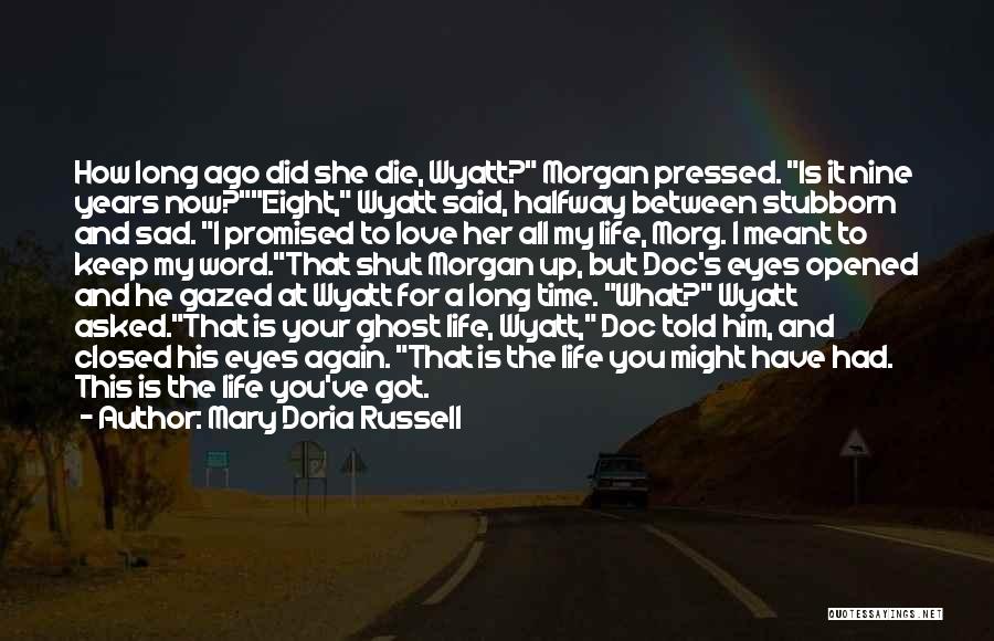 Mary Doria Russell Quotes: How Long Ago Did She Die, Wyatt? Morgan Pressed. Is It Nine Years Now?eight, Wyatt Said, Halfway Between Stubborn And
