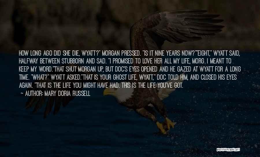 Mary Doria Russell Quotes: How Long Ago Did She Die, Wyatt? Morgan Pressed. Is It Nine Years Now?eight, Wyatt Said, Halfway Between Stubborn And