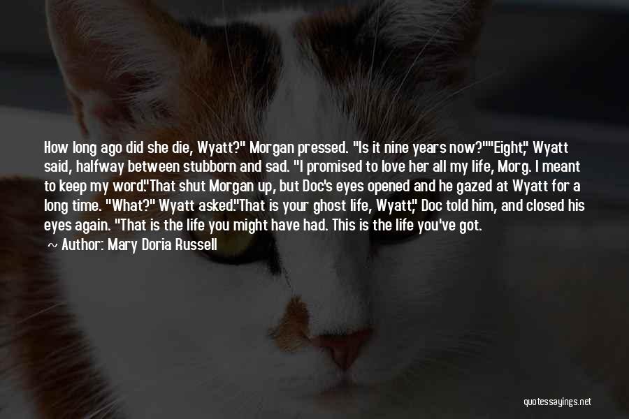 Mary Doria Russell Quotes: How Long Ago Did She Die, Wyatt? Morgan Pressed. Is It Nine Years Now?eight, Wyatt Said, Halfway Between Stubborn And