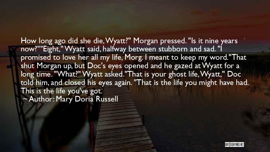 Mary Doria Russell Quotes: How Long Ago Did She Die, Wyatt? Morgan Pressed. Is It Nine Years Now?eight, Wyatt Said, Halfway Between Stubborn And