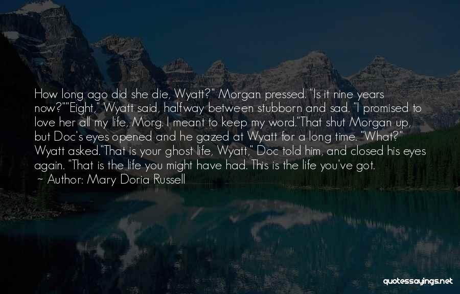 Mary Doria Russell Quotes: How Long Ago Did She Die, Wyatt? Morgan Pressed. Is It Nine Years Now?eight, Wyatt Said, Halfway Between Stubborn And