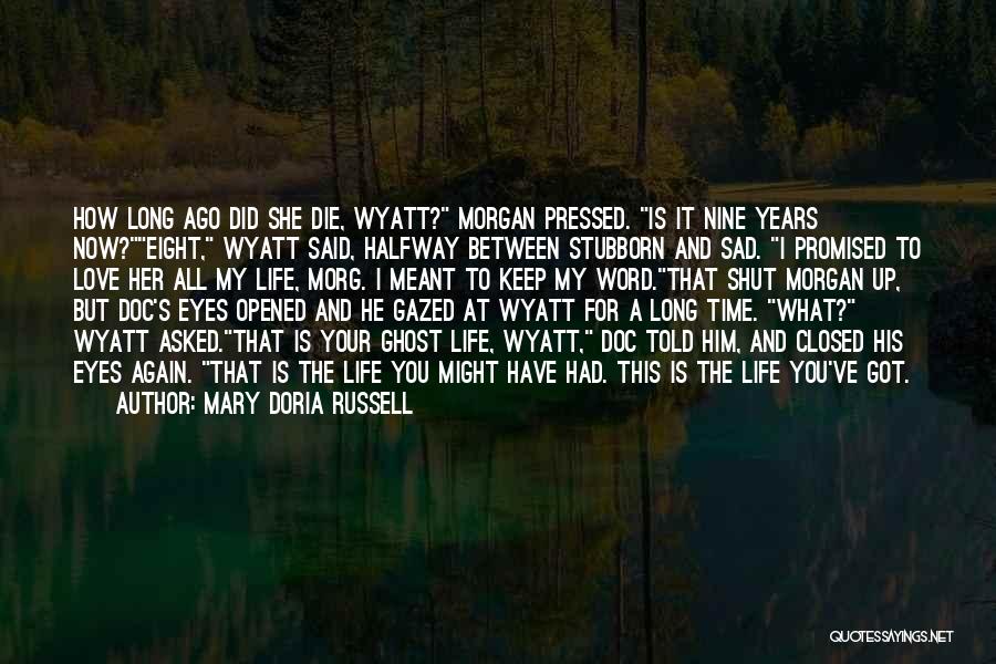 Mary Doria Russell Quotes: How Long Ago Did She Die, Wyatt? Morgan Pressed. Is It Nine Years Now?eight, Wyatt Said, Halfway Between Stubborn And