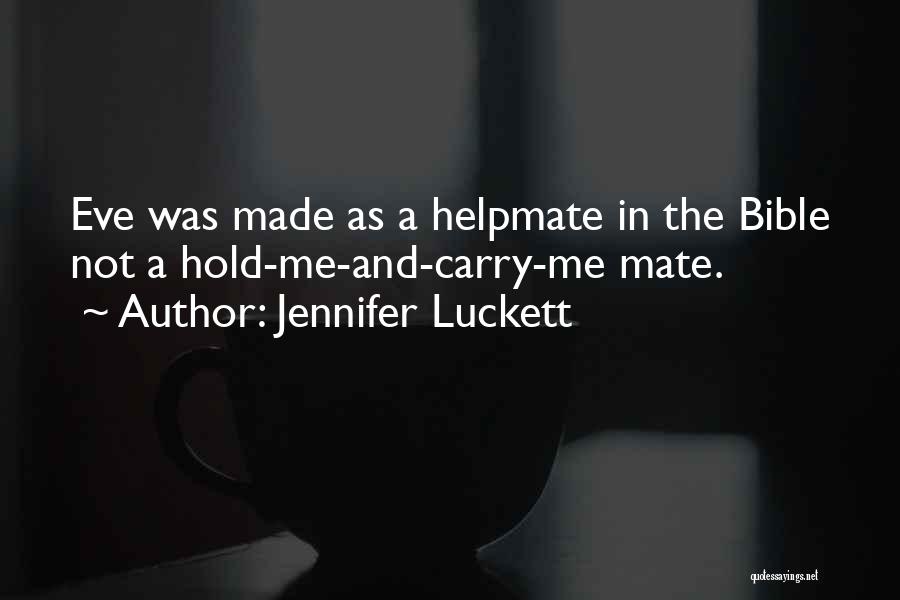 Jennifer Luckett Quotes: Eve Was Made As A Helpmate In The Bible Not A Hold-me-and-carry-me Mate.