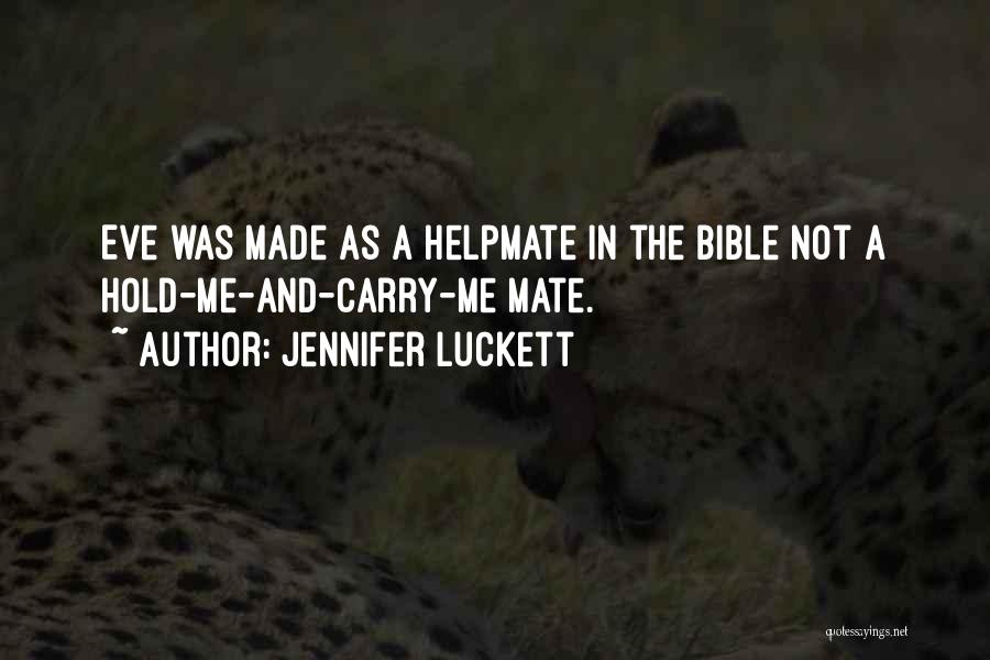 Jennifer Luckett Quotes: Eve Was Made As A Helpmate In The Bible Not A Hold-me-and-carry-me Mate.