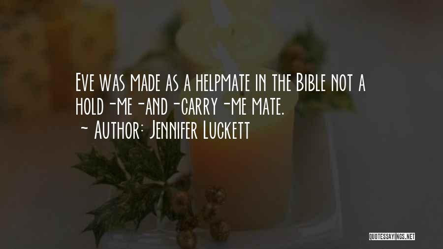 Jennifer Luckett Quotes: Eve Was Made As A Helpmate In The Bible Not A Hold-me-and-carry-me Mate.