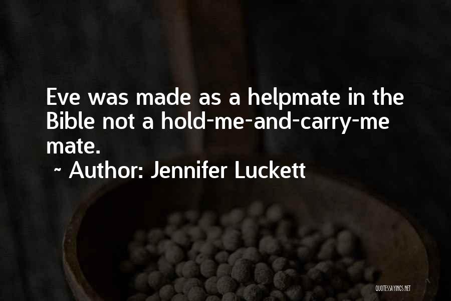 Jennifer Luckett Quotes: Eve Was Made As A Helpmate In The Bible Not A Hold-me-and-carry-me Mate.